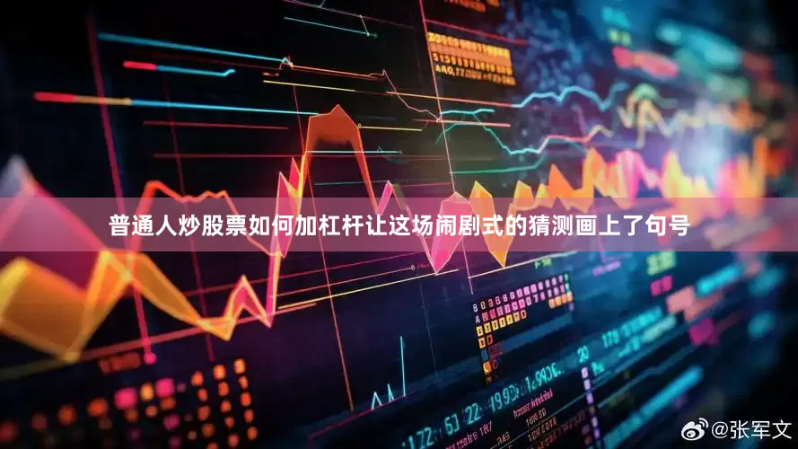 普通人炒股票如何加杠杆让这场闹剧式的猜测画上了句号