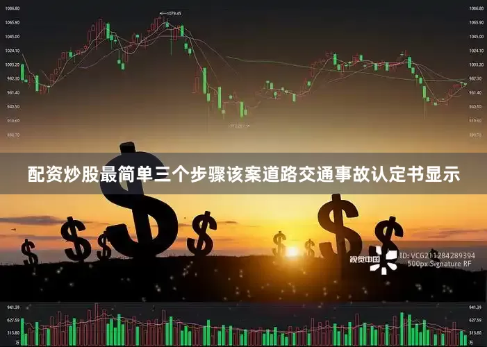 配资炒股最简单三个步骤该案道路交通事故认定书显示