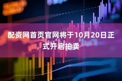 配资网首页官网将于10月20日正式开启拍卖